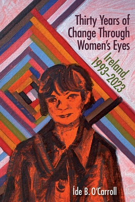 Thirty Years of Change Through Women's Eyes: Ireland, 1993-2023 by B. O'Carroll ?de