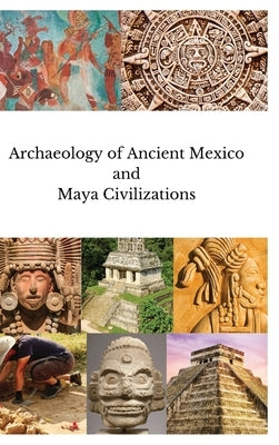 Archaeology of Ancient Mexico and Maya Civilizations by Joyce, Thomas A.