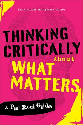 Thinking Critically about What Matters: A Punk Rock Guide by Klipfel, Kevin Michael