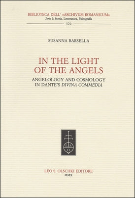 In the Light of the Angels: Angelology and Cosmology in Dante's Divina Commedia by Barsella, Susanna