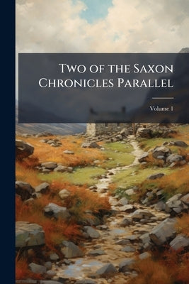 Two of the Saxon Chronicles Parallel: With Supplementary Extracts From the Others; Volume 1 by Anonymous