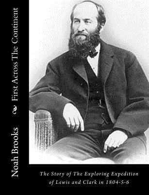 First Across The Continent: The Story of The Exploring Expedition of Lewis and Clark in 1804-5-6 by Brooks, Noah