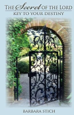 The Secret of the Lord: Key to Your Destiny by Stich, Barbara