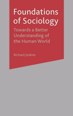 Foundations of Sociology: Towards a Better Understanding of the Human World by Jenkins, Richard