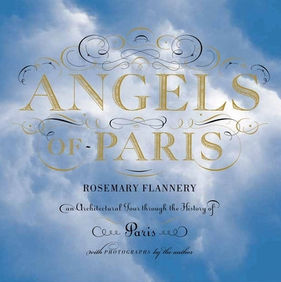 Angels of Paris: An Architectural Tour Through the History of Paris by Flannery, Rosemary