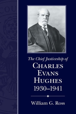 Chief Justiceship of Charles Evans Hughes, 1930-1941 by Ross