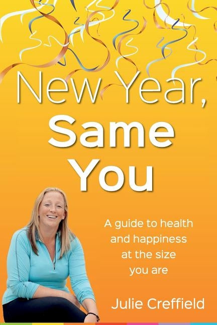 New Year Same You: Health and happiness at the size you are by Creffield, Julie