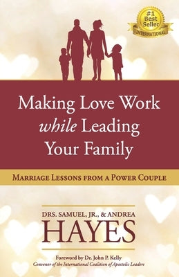 Making Love Work While Leading Your Family: Marriage Lessons from a Power Couple by Hayes, Andrea