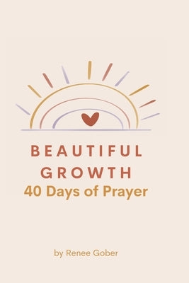 Beautiful Growth: 40 Days of Prayer by Gober, Renee