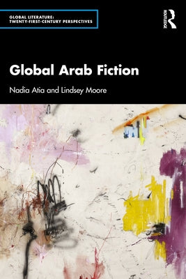 Global Arab Fiction by Atia, Nadia