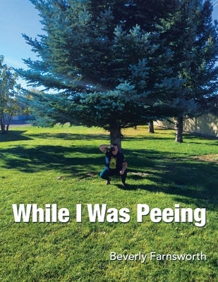 While I Was Peeing by Farnsworth, Beverly