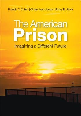 The American Prison: Imagining a Different Future by Cullen, Francis T.