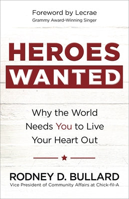 Heroes Wanted: Why the World Needs You to Live Your Heart Out by Bullard, Rodney D.