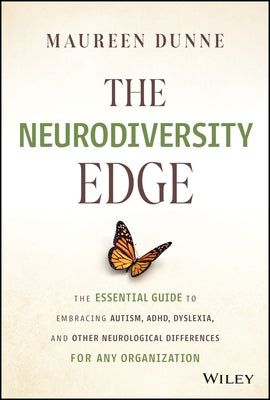 The Neurodiversity Edge: The Essential Guide to Embracing Autism, Adhd, Dyslexia, and Other Neurological Differences for Any Organization by Dunne, Maureen