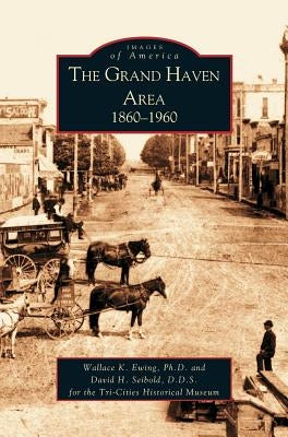 Grand Haven Area: 1860-1960 by Ewing, Wallace