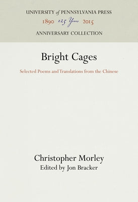 Bright Cages: Selected Poems and Translations from the Chinese by Morley, Christopher