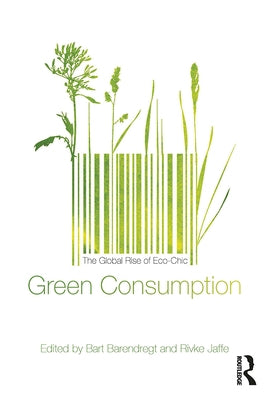 Green Consumption: The Global Rise of Eco-Chic by Barendregt, Bart