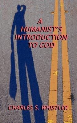 A Humanist's Introduction to God by Whistler, Charles S.