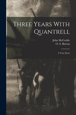 Three Years With Quantrell; a True Story by McCorkle, John
