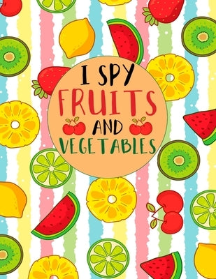 I Spy Fruits and Vegetables: I Spy Worksheet Activity Book From A to Z, For Toddler And Kids by Publishing, Smw