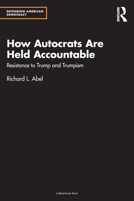 How Autocrats Are Held Accountable: Resistance to Trump and Trumpism by Abel, Richard L.