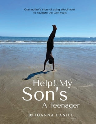 Help My Son's A Teenager: One Mothers Attempt To Use Attachment Through The Teen Years by Daniel, Joanna