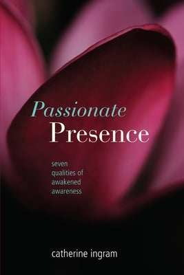 Passionate Presence: Seven Qualities of Awakened Awareness by Ingram, Catherine V.
