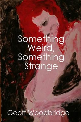 Something Weird, Something Strange by Woodbridge, Geoff
