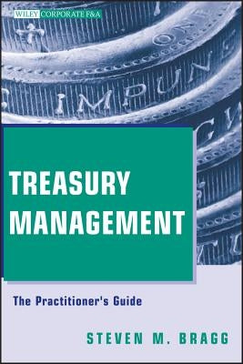 Treasury Management: The Practitioner's Guide by Bragg, Steven M.