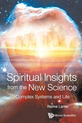Spiritual Insights from the New Science: Complex Systems and Life by Larter, Raima