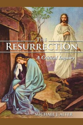 The Resurrection: A Critical Inquiry by Alter, Michael J.