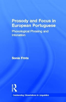 Prosody and Focus in European Portuguese: Phonological Phrasing and Intonation by Frota, Sonia
