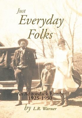 Just Everyday Folks: An Adirondack Family 1925-1950 by Warner, L. R.