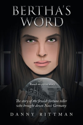 Bertha's Word: The Story of the Jewish Fortune Teller Who Brought Down Nazi Germany by Rittman, Danny