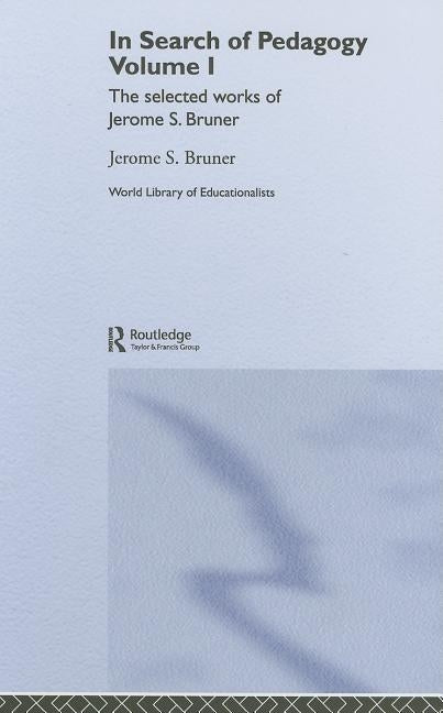 In Search of Pedagogy Volume I: The Selected Works of Jerome Bruner, 1957-1978 by Bruner, Jerome S.