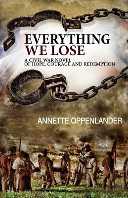 Everything We Lose: A Civil War Novel of Hope, Courage and Redemption by Oppenlander, Annette