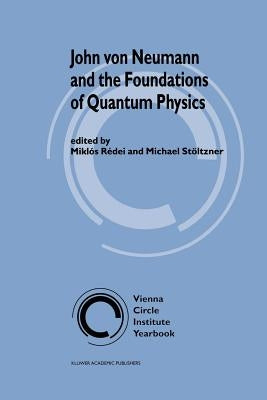 John Von Neumann and the Foundations of Quantum Physics by Rédei, Miklós