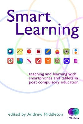 Smart Learning: Teaching and learning with smartphones and tablets by Middleton, Andrew