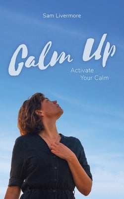 Calm Up: Activate Your Calm by Livermore, Sam