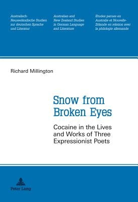 Snow from Broken Eyes: Cocaine in the Lives and Works of Three Expressionist Poets by Schulz, Gerhard