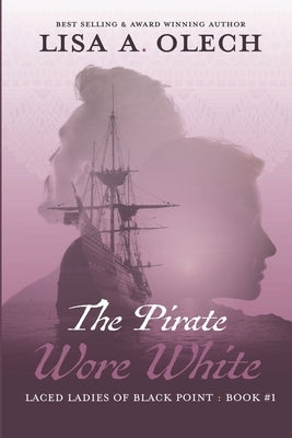 The Pirate Wore White: The Laced Ladies of Black Point: Book #1 by Olech, Lisa a.