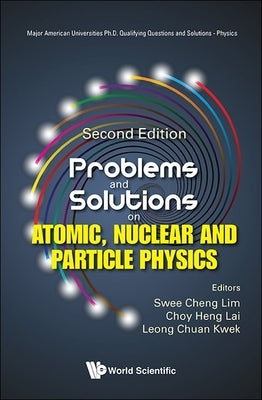 Problems and Solutions on Atomic, Nuclear and Particle Physics (Second Edition) by Lim, Swee Cheng