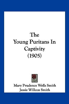 The Young Puritans In Captivity (1905) by Smith, Mary Prudence Wells