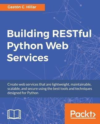 Building RESTful Python Web Services by Hillar, Gastón C.