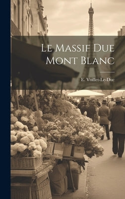 Le Massif due Mont Blanc by Voillet-Le-Duc, E.