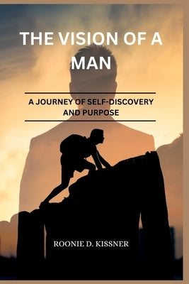 The Vision of a Man: A Journey of Self-Discovery and Purpose by D. Kissner, Roonie