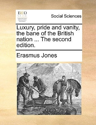 Luxury, pride and vanity, the bane of the British nation ... The second edition. by Jones, Erasmus