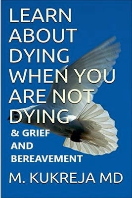Learn About Dying When You Are Not Dying And Grief & Bereavement by M. Kukreja