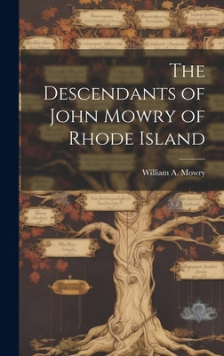 The Descendants of John Mowry of Rhode Island by Mowry, William a. 1829-1917