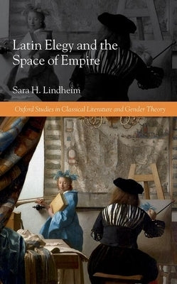 Latin Elegy and the Space of Empire by Lindheim, Sara H.